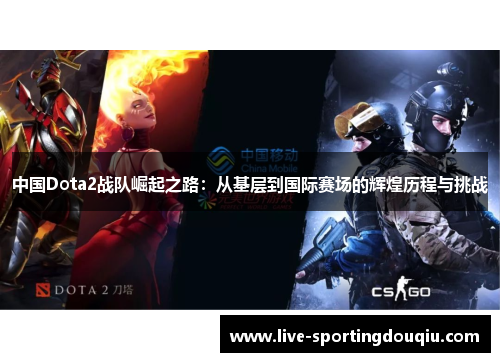 中国Dota2战队崛起之路：从基层到国际赛场的辉煌历程与挑战